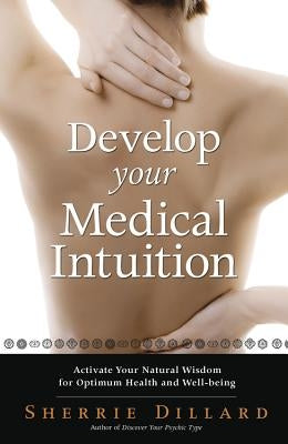 Develop Your Medical Intuition: Activate Your Natural Wisdom for Optimum Health and Well-Being by Dillard, Sherrie