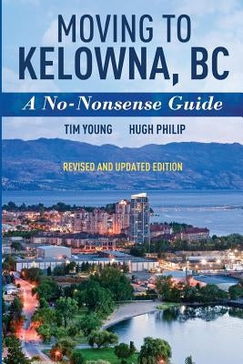 Moving To Kelowna, BC: A No-Nonsense Guide by Young, Tim