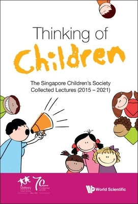 Thinking of Children: The Singapore Children's Society Collected Lectures (2015-2021) by Singapore Children's Society
