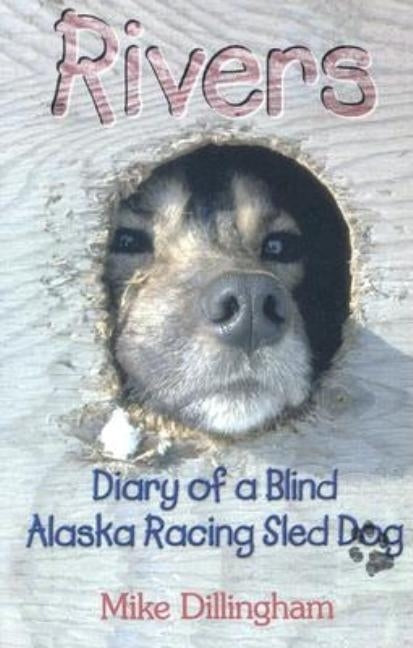 Rivers: Diary of a Blind Alaska Racing Sled Dog by Dillingham, Mike