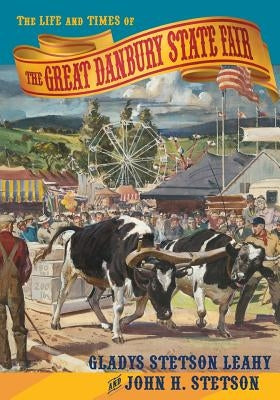 The Life and Times of the Great Danbury State Fair by Leahy, Gladys Stetson