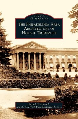 Philadelphia Area Architecture of Horace Trumbauer by Hildebrandt, Rachel