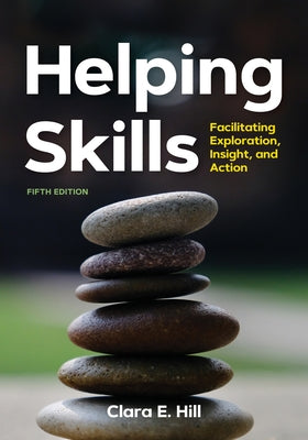 Helping Skills: Facilitating Exploration, Insight, and Action (Newest, 5th Edition) by Hill, Clara E.