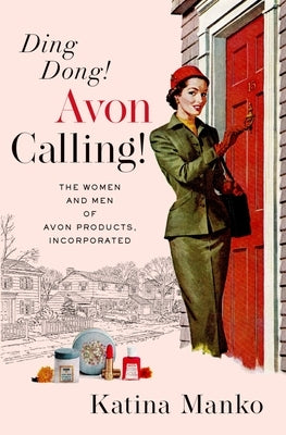 Ding Dong! Avon Calling!: The Women and Men of Avon Products, Incorporated by Manko, Katina