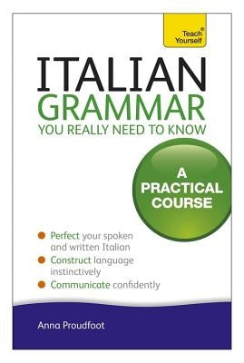 Italian Grammar You Really Need to Know: A Practical Course by Proudfoot, Anna