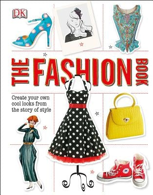 The Fashion Book: Create Your Own Cool Looks from the Story of Style by DK