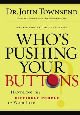 Who's Pushing Your Buttons?: Handling the Difficult People in Your Life by Townsend, John