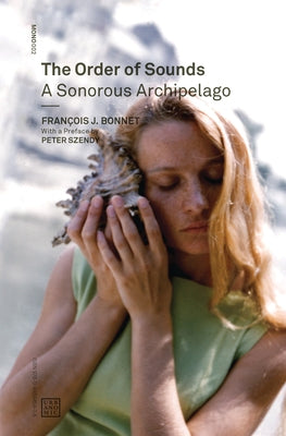 The Order of Sounds: A Sonorous Archipelago by Bonnet, Francois J.