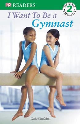 DK Readers L2: I Want to Be a Gymnast by Simkins, Kate