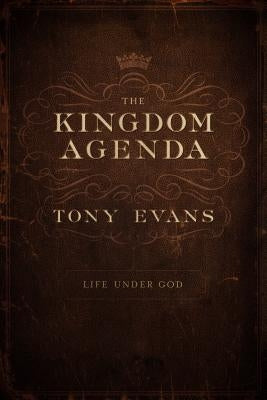 The Kingdom Agenda: Life Under God by Evans, Tony