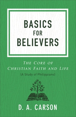 Basics for Believers: The Core of Christian Faith and Life by Carson, D. A.