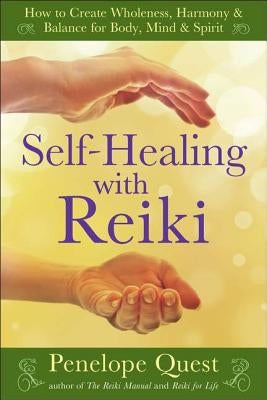 Self-Healing with Reiki: How to Create Wholeness, Harmony & Balance for Body, Mind & Spirit by Quest, Penelope