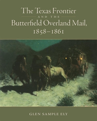 The Texas Frontier and the Butterfield Overland Mail, 1858-1861 by Ely, Glen Sample