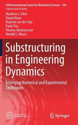 Substructuring in Engineering Dynamics: Emerging Numerical and Experimental Techniques by Allen, Matthew S.