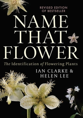 Name That Flower: The Identification of Flowering Plants: 3rd Edition by Clarke, Ian