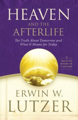Heaven and the Afterlife: The Truth about Tomorrow and What It Means for Today by Lutzer, Erwin W.