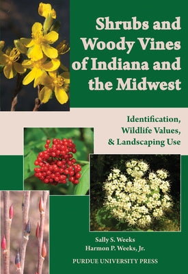 Shrubs and Woody Vines of Indiana and the Midwest: Identification, Wildlife Values, and Landscaping Use by Weeks, Sally S.