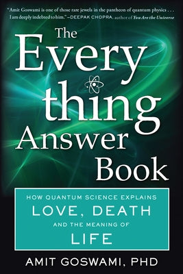The Everything Answer Book: How Quantum Science Explains Love, Death, and the Meaning of Life by Goswami Phd, Amit