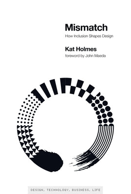 Mismatch: How Inclusion Shapes Design by Holmes, Kat