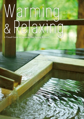 Warming and Relaxing: A Visual Guide to Japanese Hot Spring Resorts by Editors at Toppan Printing