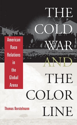 Cold War and the Color Line: American Race Relations in the Global Arena (Revised) by Borstelmann, Thomas