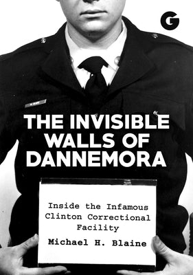 The Invisible Walls of Dannemora: Inside the Infamous Clinton Correctional Facility by Blaine, Michael H.