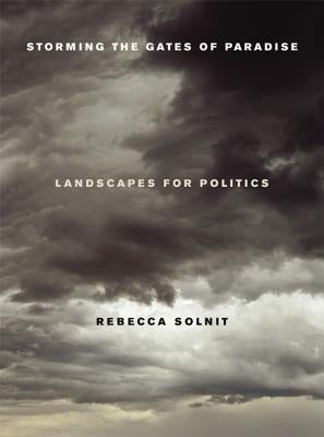 Storming the Gates of Paradise: Landscapes for Politics by Solnit, Rebecca