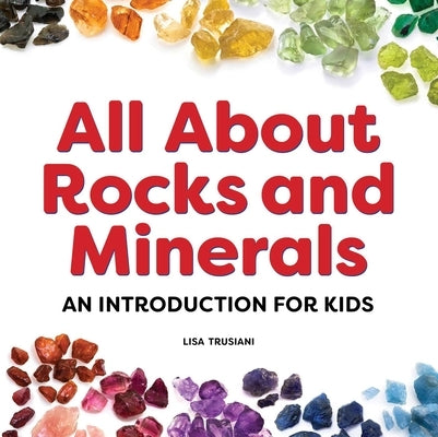All about Rocks and Minerals: An Introduction for Kids by Trusiani, Lisa