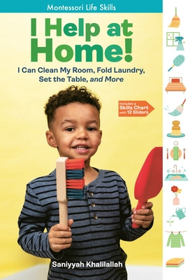 I Help at Home!: I Can Clean My Room, Fold Laundry, Set the Table, and More: Montessori Life Skills by Khalilallah, Saniyyah