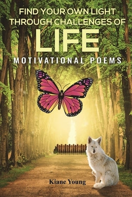 Find Your Own Light Through Challenges of Life: Motivational Poems by Young, Kiane