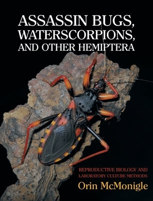 Assassin Bugs, Waterscorpions, and Other Hemiptera: Reproductive Biology and Laboratory Culture Methods by McMonigle, Orin