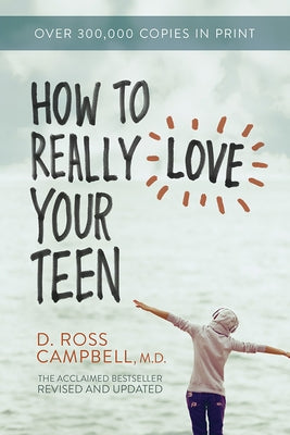 How to Really Love Your Teen by Campbell, Ross