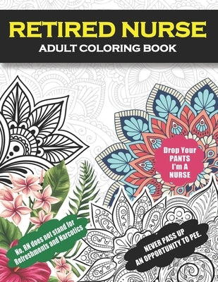 Retired Nurse Adult Coloring Book: Funny Retirement Gag Gift for Retired Nurse Practitioner For Men and Women [Humorous and Fun Thank you Birthday and by Life Coloring, Retired Nurse