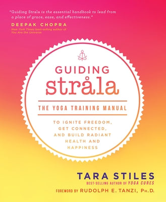 Guiding Strala: The Yoga Training Manual to Ignite Freedom, Get Connected, and Build Radiant Health and Happiness by Stiles, Tara
