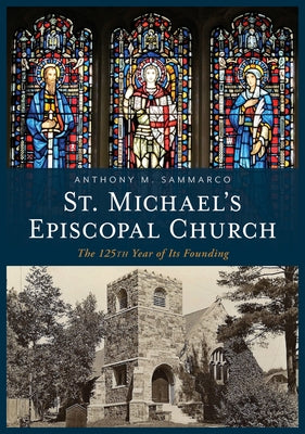 St. Michael's Episcopal Church: The 125th Year of Its Founding by Sammarco, Anthony M.