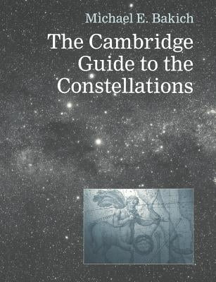 The Cambridge Guide to the Constellations by Bakich, Michael E.