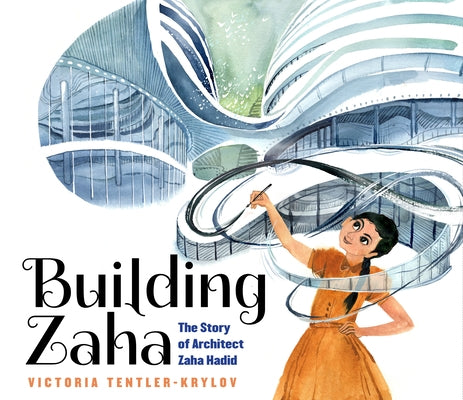 Building Zaha: The Story of Architect Zaha Hadid by Tentler-Krylov, Victoria