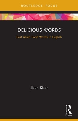 Delicious Words: East Asian Food Words in English by Kiaer, Jieun