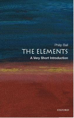 The Elements: A Very Short Introduction by Ball, Philip