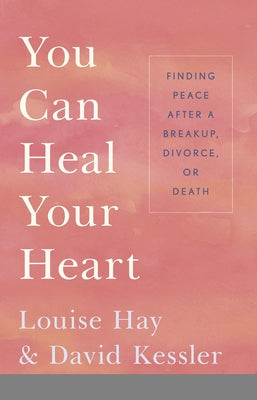 You Can Heal Your Heart: Finding Peace After a Breakup, Divorce, or Death by Hay, Louise L.