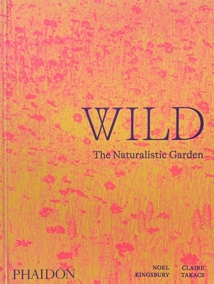 Wild: The Naturalistic Garden by Kingsbury, Noel