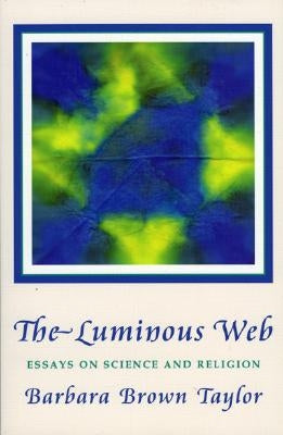 Luminous Web: Essays on Science and Religion by Taylor, Barbara Brown