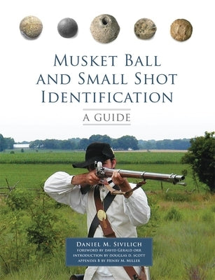 Musket Ball and Small Shot Identification: A Guide by Sivilich, Daniel M.