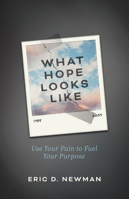 What Hope Looks Like: Use Your Pain to Fuel Your Purpose by Newman, Eric D.