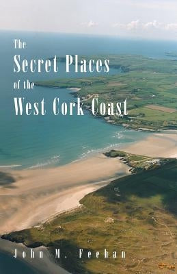 The Secret Places of the West Cork Coast by Feehan, John M.