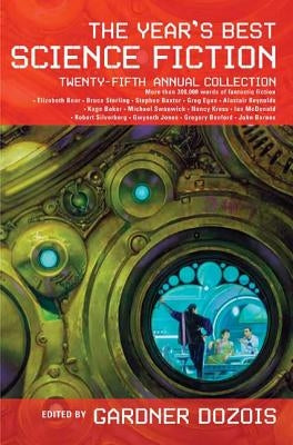 The Year's Best Science Fiction: Twenty-Fifth Annual Collection by Dozois, Gardner