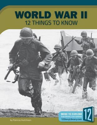 World War II: 12 Things to Know by Hutchison, Patricia