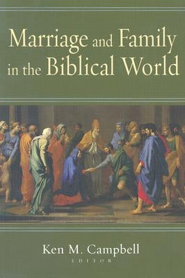 Marriage and Family in the Biblical World by Campbell, Ken M.