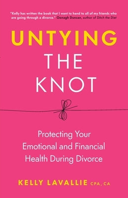 Untying the Knot: Protecting Your Emotional and Financial Health During Divorce by LaVallie, Kelly