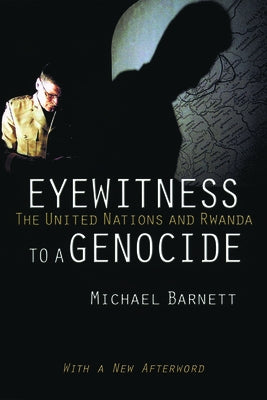 Eyewitness to a Genocide: The United Nations and Rwanda by Barnett, Michael